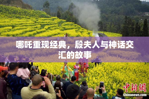 哪吒重现经典，殷夫人与神话交汇的故事