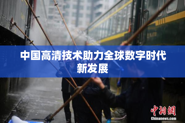 中国高清技术助力全球数字时代新发展
