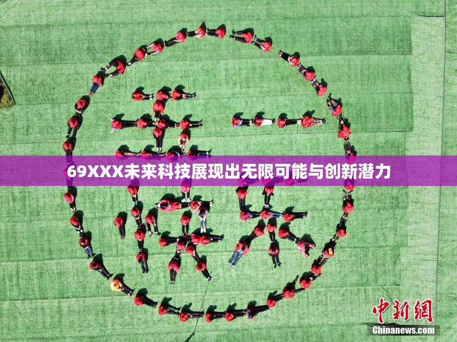 69XXX未来科技展现出无限可能与创新潜力