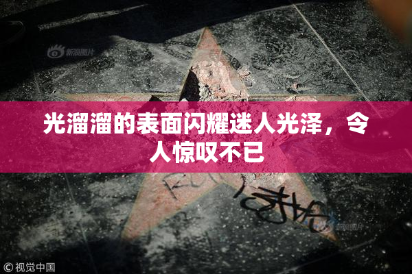 光溜溜的表面闪耀迷人光泽，令人惊叹不已