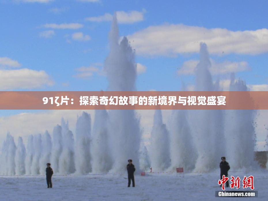 91ζ片：探索奇幻故事的新境界与视觉盛宴