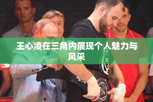 王心凌在三角内展现个人魅力与风采