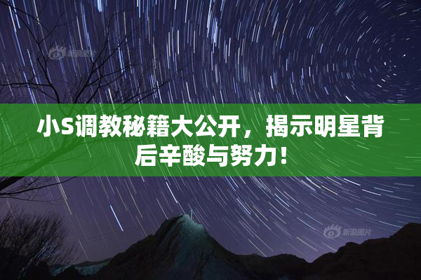 小S调教秘籍大公开，揭示明星背后辛酸与努力！