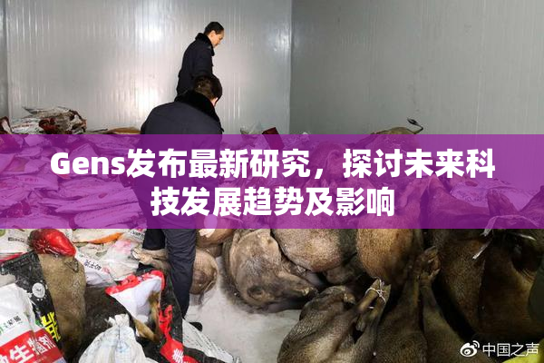 Gens发布最新研究，探讨未来科技发展趋势及影响
