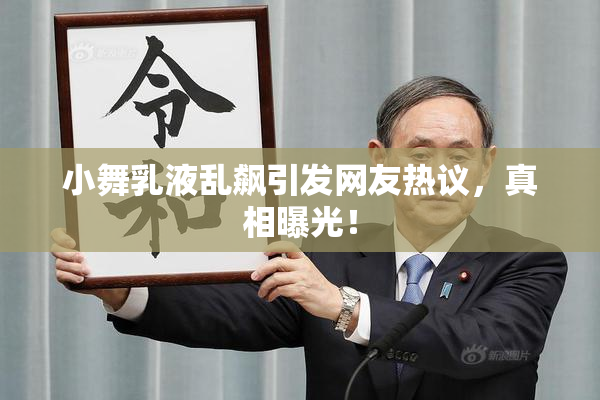 小舞乳液乱飙引发网友热议，真相曝光！