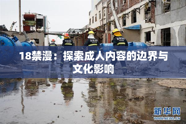 18禁漫：探索成人内容的边界与文化影响