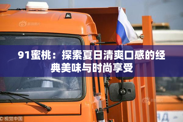 91蜜桃：探索夏日清爽口感的经典美味与时尚享受