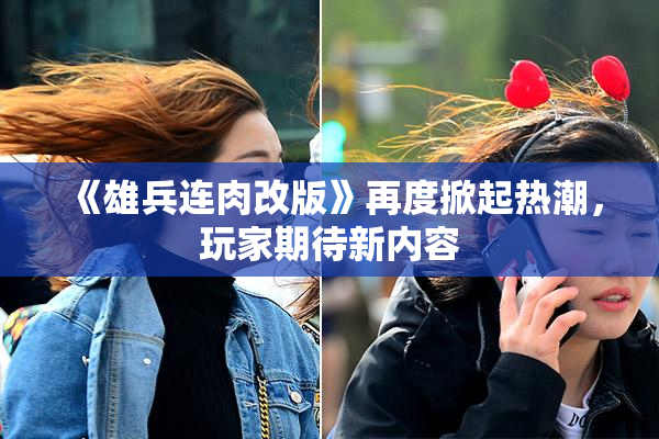 《雄兵连肉改版》再度掀起热潮，玩家期待新内容