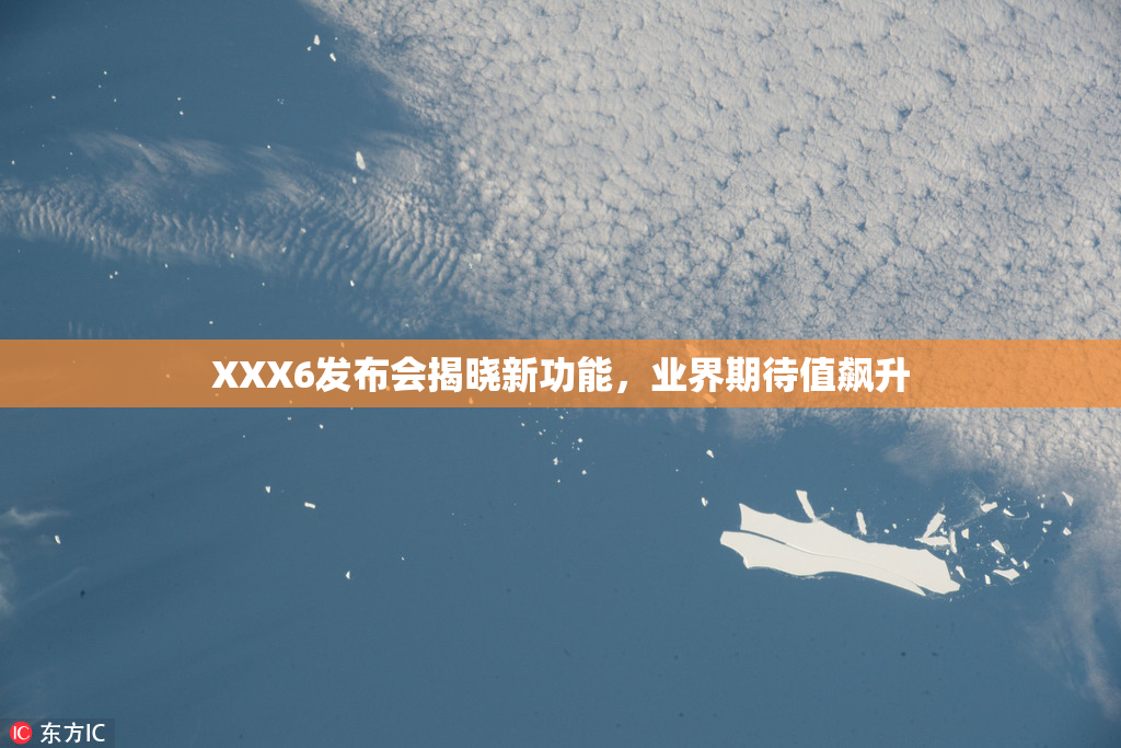 XXX6发布会揭晓新功能，业界期待值飙升