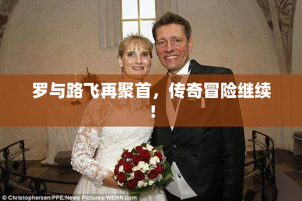 罗与路飞再聚首，传奇冒险继续！