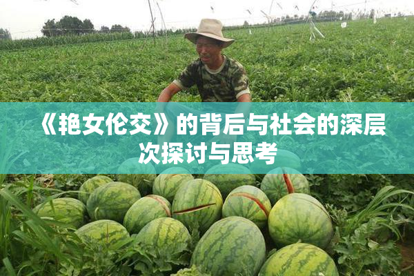 《艳女伦交》的背后与社会的深层次探讨与思考