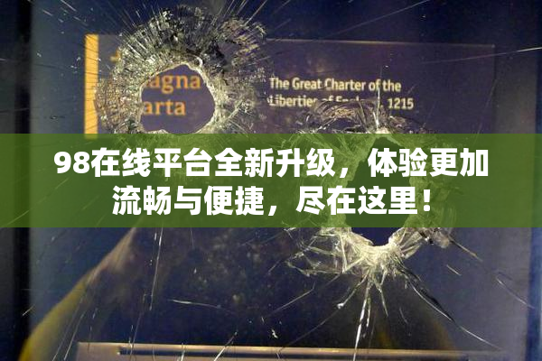 98在线平台全新升级，体验更加流畅与便捷，尽在这里！