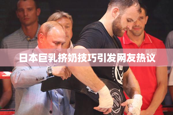 日本巨乳挤奶技巧引发网友热议