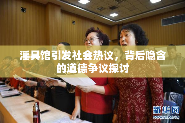 淫具馆引发社会热议，背后隐含的道德争议探讨