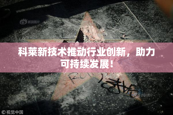 科莱新技术推动行业创新，助力可持续发展！