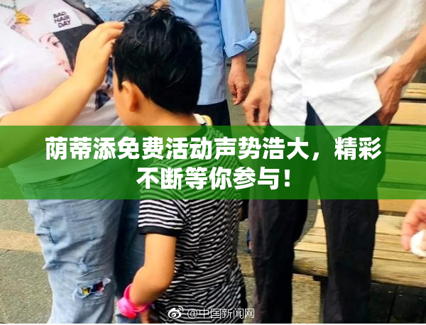 荫蒂添免费活动声势浩大，精彩不断等你参与！