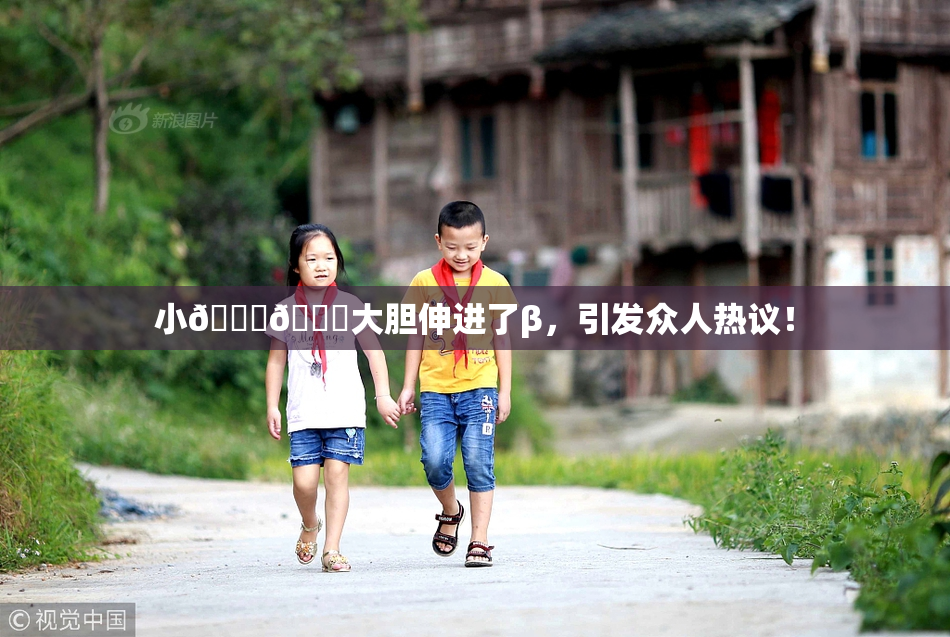 小🐔🐔大胆伸进了β，引发众人热议！