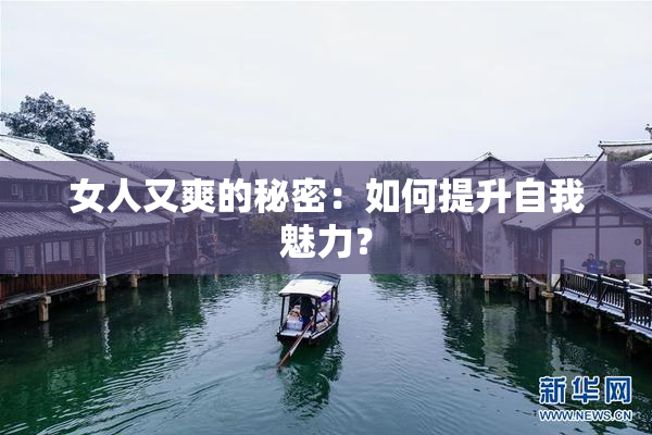 女人又爽的秘密：如何提升自我魅力？