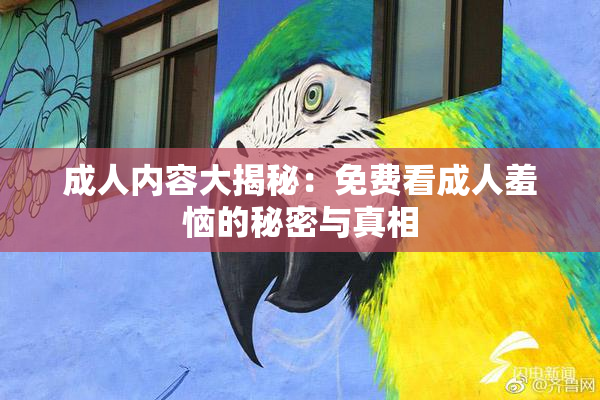 成人内容大揭秘：免费看成人羞恼的秘密与真相