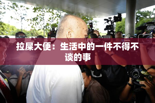拉屎大便：生活中的一件不得不谈的事