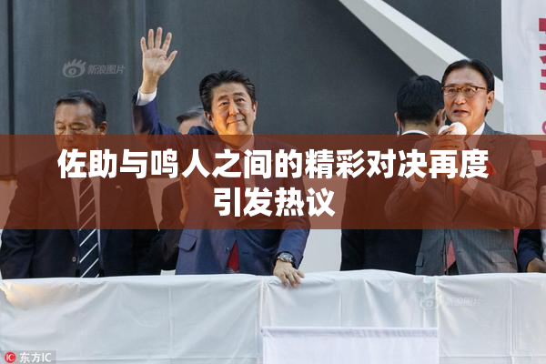 佐助与鸣人之间的精彩对决再度引发热议