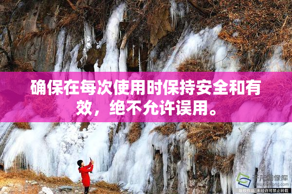 确保在每次使用时保持安全和有效，绝不允许误用。