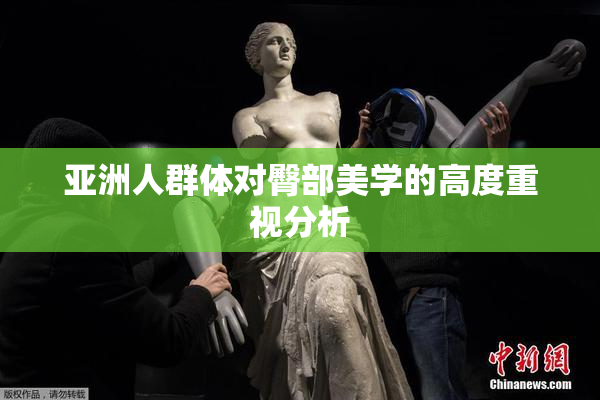 亚洲人群体对臀部美学的高度重视分析