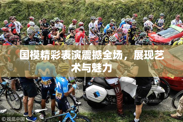 国模精彩表演震撼全场，展现艺术与魅力