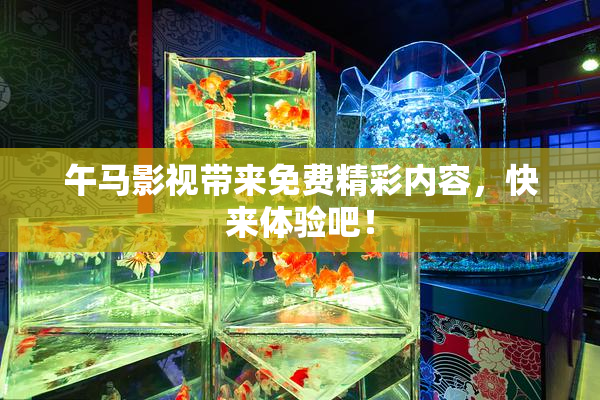 午马影视带来免费精彩内容，快来体验吧！
