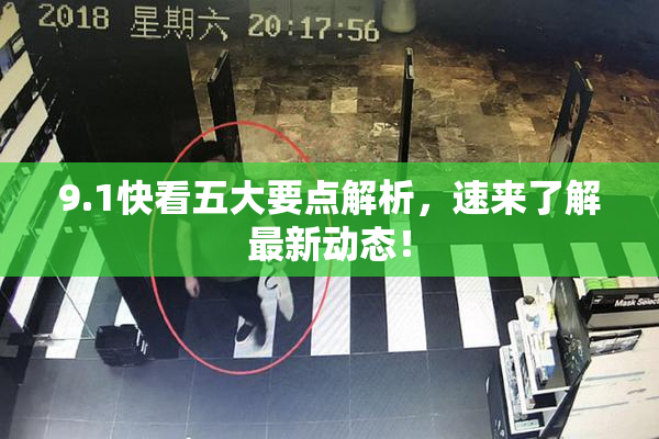 9.1快看五大要点解析，速来了解最新动态！