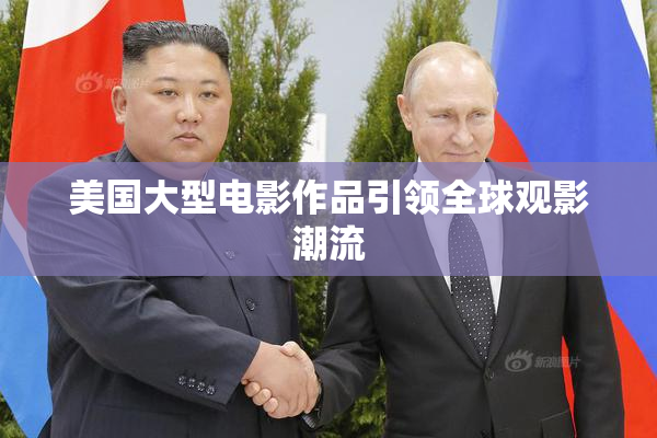 美国大型电影作品引领全球观影潮流