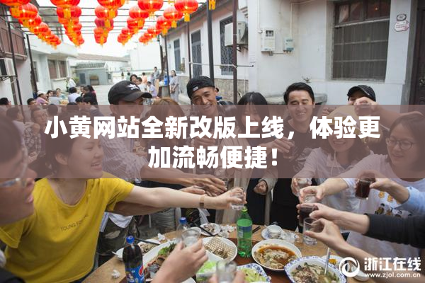 小黄网站全新改版上线，体验更加流畅便捷！