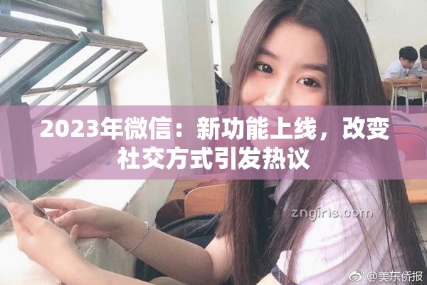 2023年微信：新功能上线，改变社交方式引发热议