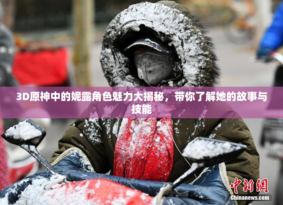 3D原神中的妮露角色魅力大揭秘，带你了解她的故事与技能