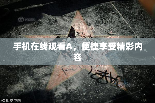 手机在线观看A，便捷享受精彩内容