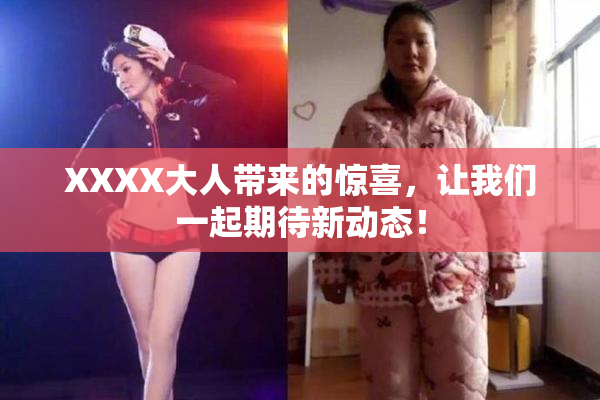 XXXX大人带来的惊喜，让我们一起期待新动态！
