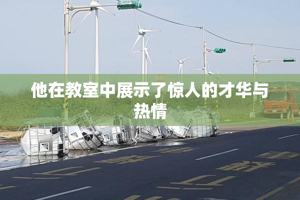 他在教室中展示了惊人的才华与热情