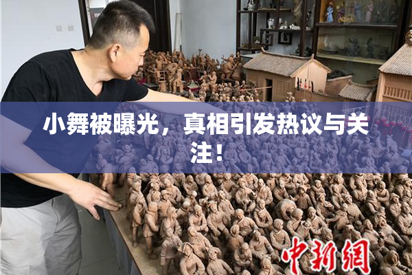 小舞被曝光，真相引发热议与关注！