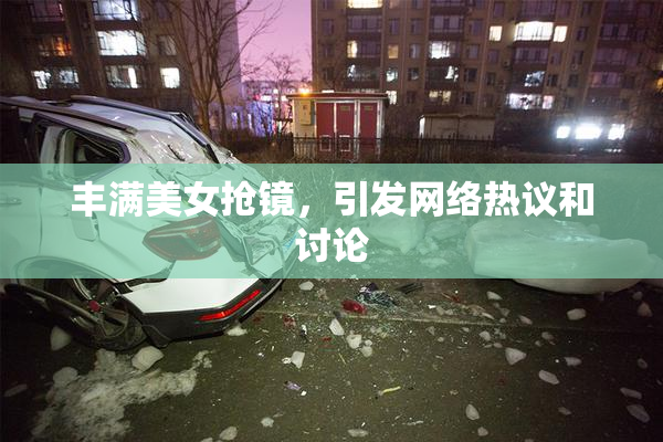 丰满美女抢镜，引发网络热议和讨论