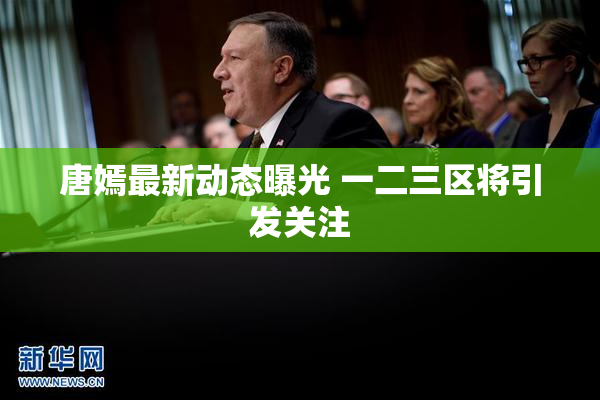 唐嫣最新动态曝光 一二三区将引发关注