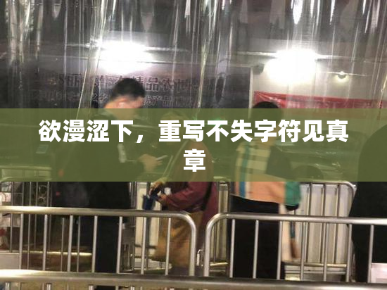 欲漫涩下，重写不失字符见真章