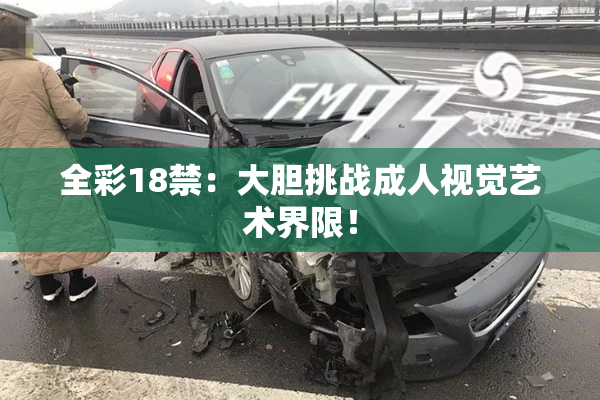 全彩18禁：大胆挑战成人视觉艺术界限！