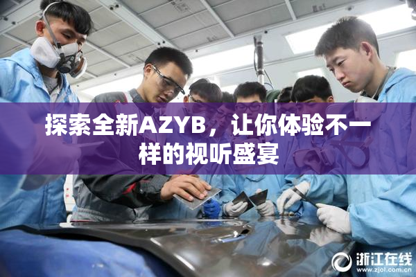 探索全新AZYB，让你体验不一样的视听盛宴