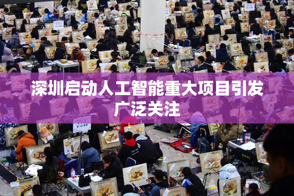 深圳启动人工智能重大项目引发广泛关注