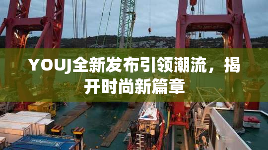 YOUJ全新发布引领潮流，揭开时尚新篇章