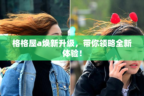 格格屋a焕新升级，带你领略全新体验！