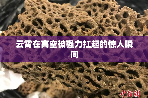云霄在高空被强力扛起的惊人瞬间
