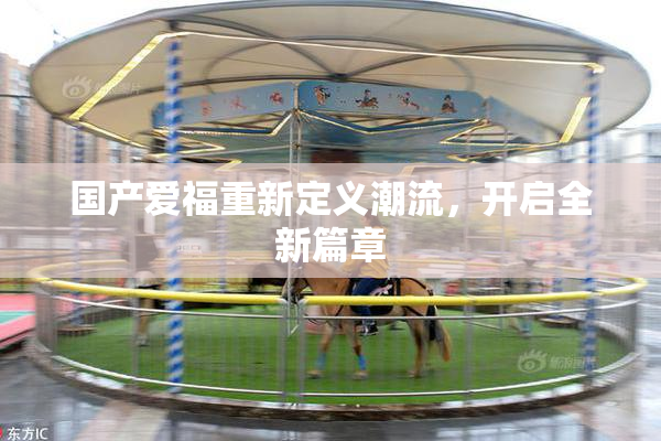 国产爱福重新定义潮流，开启全新篇章