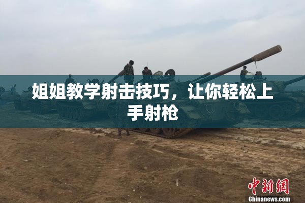 姐姐教学射击技巧，让你轻松上手射枪