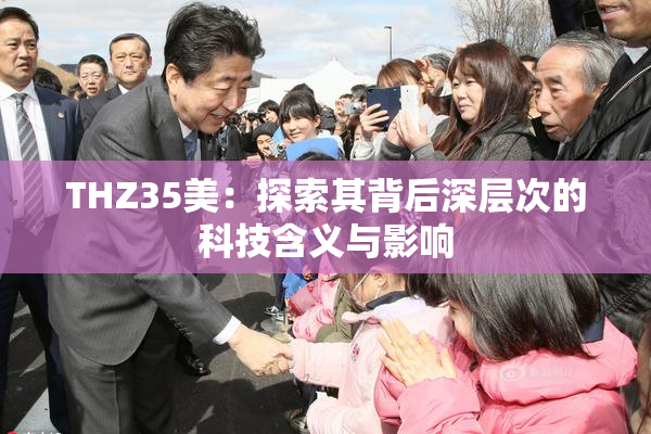 THZ35美：探索其背后深层次的科技含义与影响